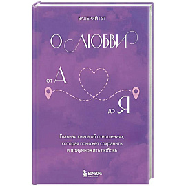 О любви от А до Я. Главная книга об отношениях, которая поможет сохранить и приумножить любовь