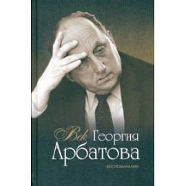 Век Георгия Арбатова. Воспоминания