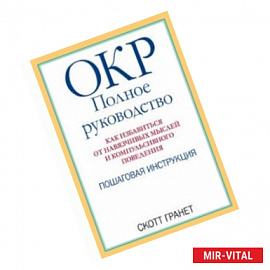 ОКР. Полное руководство. Как избавиться от навязчивых мыслей и компульсивного поведения