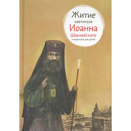 Житие святителя Иоанна Шанхайского в пересказе для детей