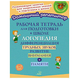 Рабочая тетрадь для подготовки к школе. Логопедия. Дифференциация трудных звуков, развитие внимания и памяти