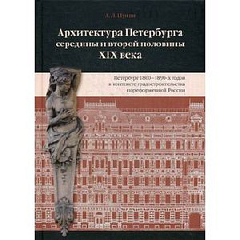 Архитектура Петербурга середины и второй пол. XIX века. Том 2. Петербург 1860-1890-х годов в контексте градостроительства пореформенной России