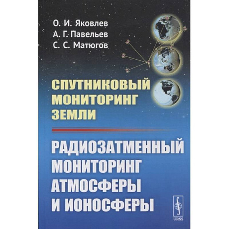 Фото Спутниковый мониторинг Земли: Радиозатменный мониторинг атмосферы и ионосферы (обл.). Яковлев О.И., Павельев А.Г.