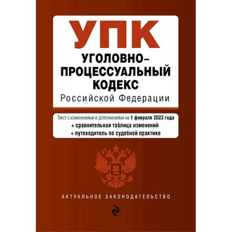 Фото Уголовно-процессуальный кодекс Российской Федерации: текст с изменениями и дополнениями на 1 февраля 2023 года+сравнителная таблица изменений+путеводитель по судебной практике