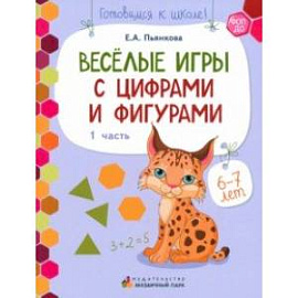 Веселые игры с цифрами и фигурами. Развивающая тетрадь для детей 6-7 лет. В 2 частях. Часть 1