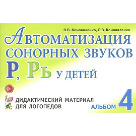 Автоматизация сонорных звуков Р, Рь у детей: дидактический материал для логопедов. Альбом 4. 3-е издание, исправленное.и дополненное