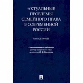 Актуальные проблемы семейного права в современной России. Монография