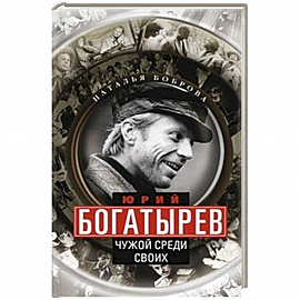 Юрий Богатырев. Чужой среди своих