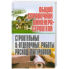 Общий справочник инженера-строителя. Строительные и отделочные работы. Расход материалов