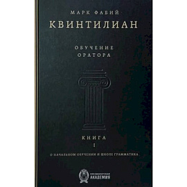 Обучение оратора. Книга 1. О начальном обучении и школе грамматика