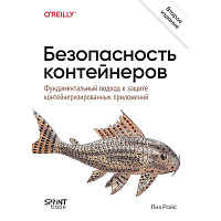 Безопасность контейнеров. Фундаментальный подход к защите контейнеризированных приложений. 2-е изд.