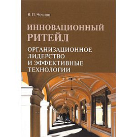Инновационный ритейл. Организационное лидерство и эффективные технологии: Монография