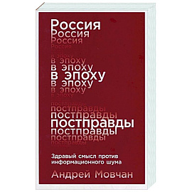 Россия в эпоху постправды. Здравый смысл против информационного шума