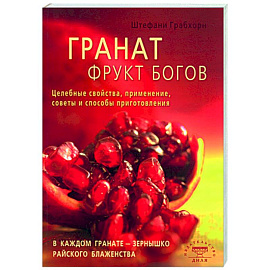 Гранат-фрукт богов. Целебные свойства, применение, советы и способы приготовления