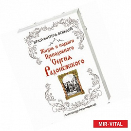 Вразумитель вождей. Жизнь и подвиги Преподобного Сергия Радонежского