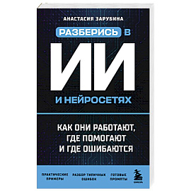 Разберись в ИИ и нейросетях: как они работают, где помогают и где ошибаются