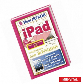 iPad специально для женщин. Простые инструкции. Полезные программы. Милые хитрости