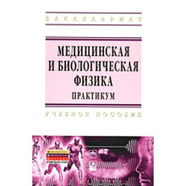 Медицинская и биологическая физика. Практикум. Учебное пособи