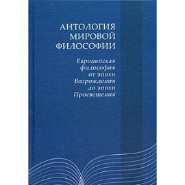 Антология мировой философии: Европейская философия от эпохи Возрождения до эпохи Просвещения.