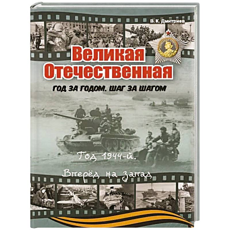 Фото Великая Отечественная. Год за годом, шаг за шагом. Год 1944. Вперед на запад