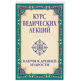 Курс ведических лекций. Ключи к древней мудрости