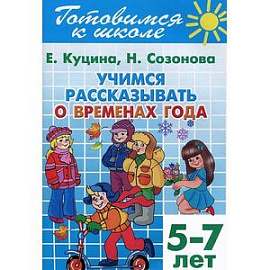 Готовимся к школе. Тетрадь 8. Учимся рассказывать о временах года. Для детей 5-7 лет
