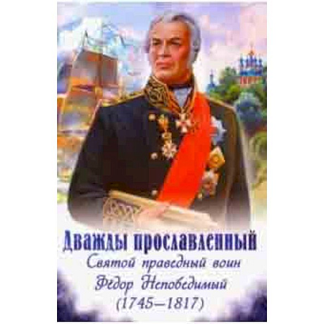 Фото Дважды прославленный. Святой праведный воин Феодор Непобедимый (1745-1817)
