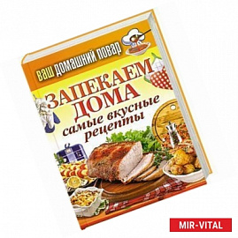 Ваш домашний повар. Запекаем дома. Самые вкусные рецепты