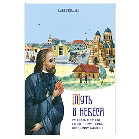 Фото Путь в небеса. Рассказы о жизни священномученика Владимира Хираско