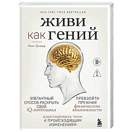 Живи как гений. Элегантный способ раскрыть свой IQ-потенциал, превзойти прежние физические возможности и адаптировать тело к происходящим изменениям