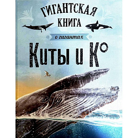 Киты и Ко. Гигантская книга о гигантах