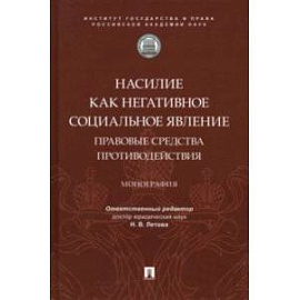 Насилие как негативное социальное явление. Правовые средства противодействия. Монография