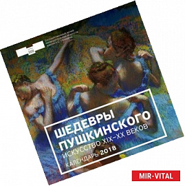 Шедевры Пушкинского. Искусство XIX-XX веков. Календарь настенный на 2018 год 
