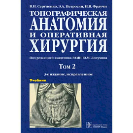 Топографическая анатомия и оперативная хирургия. Учебник. В 2-х томах. Том 2