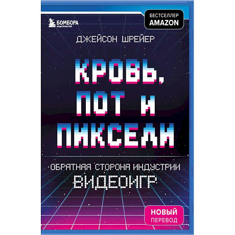 Фото Кровь, пот и пиксели. Обратная сторона индустрии видеоигр. 2-е издание