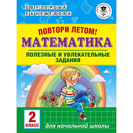 Повтори летом! Математика. Полезные и увлекательные задания. 2 класс