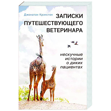 Фото Записки путешествующего ветеринара. Нескучные истории о диких пациентах