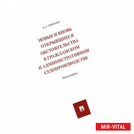 Новые и вновь открывшиеся обстоятельства в гражданском и административном судопроизводстве. Монография