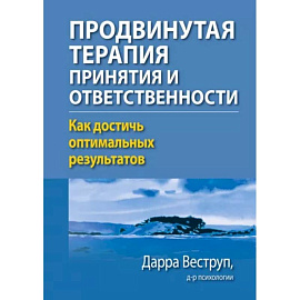 Продвинутая терапия принятия и ответственности. Как достичь оптимальных результатов