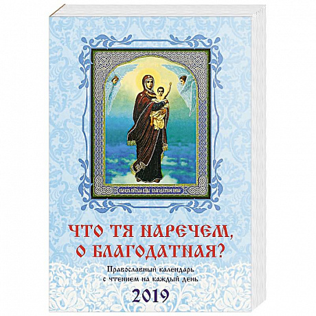 Фото Что Тя наречем, о Благодатная? Православный календарь на 2019 г.