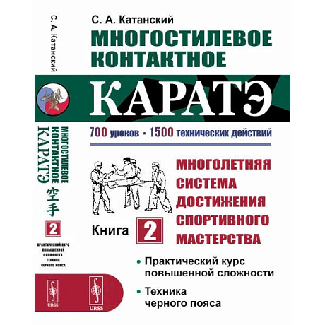 Фото Многостилевое контактное каратэ. Много-няя система достижения спорт., мастерства. Кн.2. Практический курс повышенной слож-ти. Техника черного пояса. Катанский С.А.