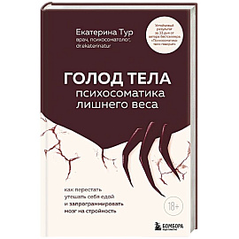 ГОЛОД ТЕЛА: психосоматика лишнего веса. Как перестать утешать себя едой и запрограммировать мозг на стройность
