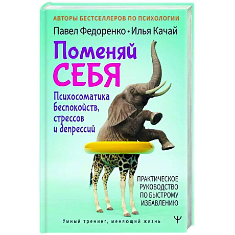 Фото Поменяй себя! Психосоматика беспокойств, стрессов и депрессий. Практическое руководство по быстрому избавлению