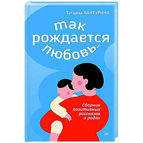 Фото Так рождается любовь... Сборник позитивных рассказов о родах