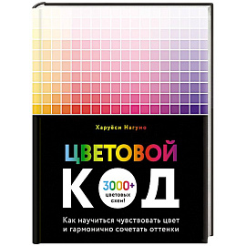Цветовой код. Как научиться чувствовать цвет и гармонично сочетать оттенки