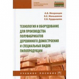 Технология и оборудование для производства полуфабрикатов деревянного домостроения и специальных вид