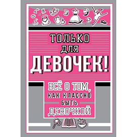 Только для девочек! Все о том, как классно быть девочкой