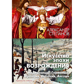 Искусство эпохи Возрождения. Нидерланды, Германия, Франция, Испания, Англия