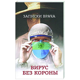Записки врача. Вирус без короны. От первых симптомов до реабилитации