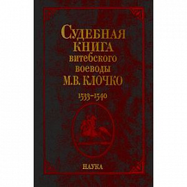 Судебная книга витебского воеводы М. В. Клочко. 1533-1540. Книга №228. Книга судных дел №9